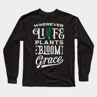 Wherever life plants you, bloom with grace Long Sleeve T-Shirt